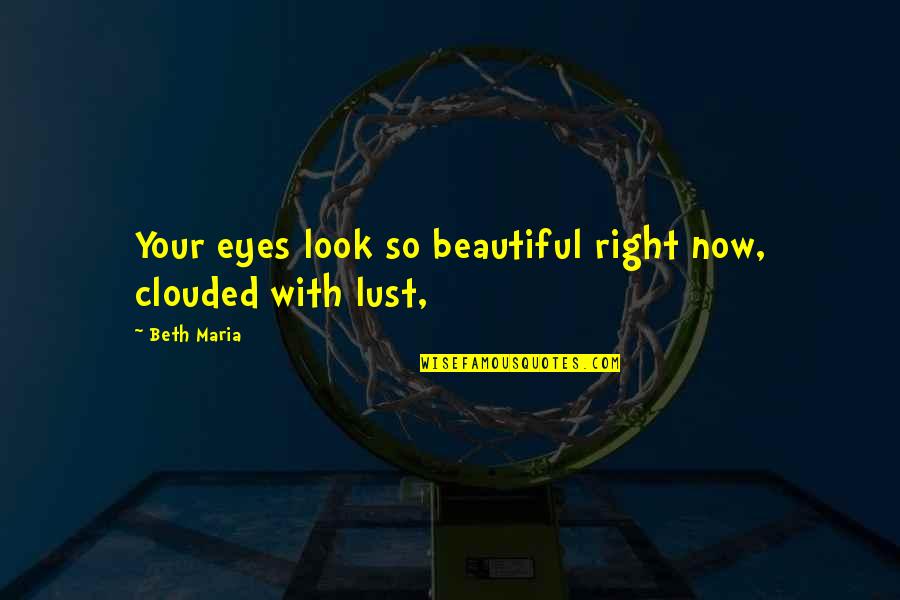 You Are So Beautiful In My Eyes Quotes By Beth Maria: Your eyes look so beautiful right now, clouded