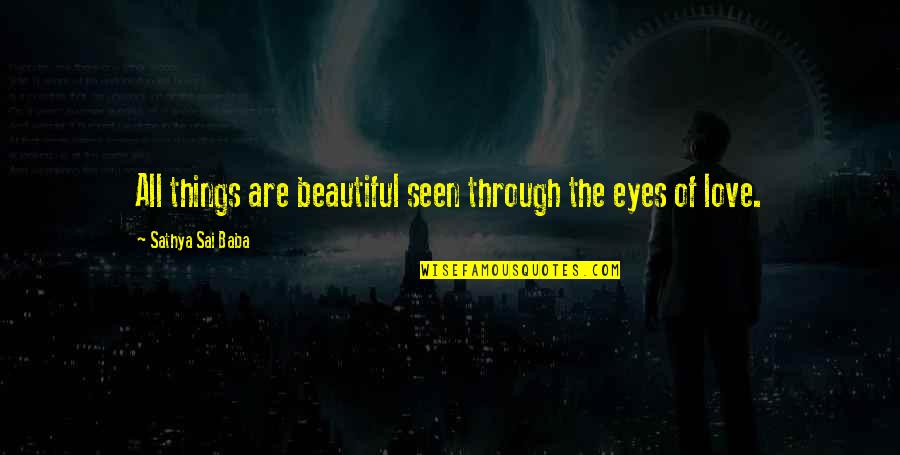 You Are So Beautiful In My Eyes Quotes By Sathya Sai Baba: All things are beautiful seen through the eyes