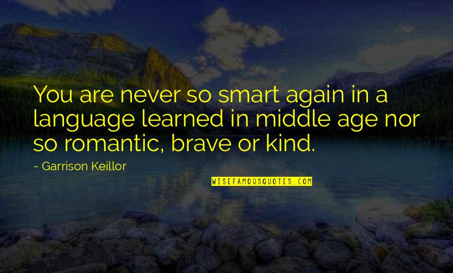 You Are So Brave Quotes By Garrison Keillor: You are never so smart again in a