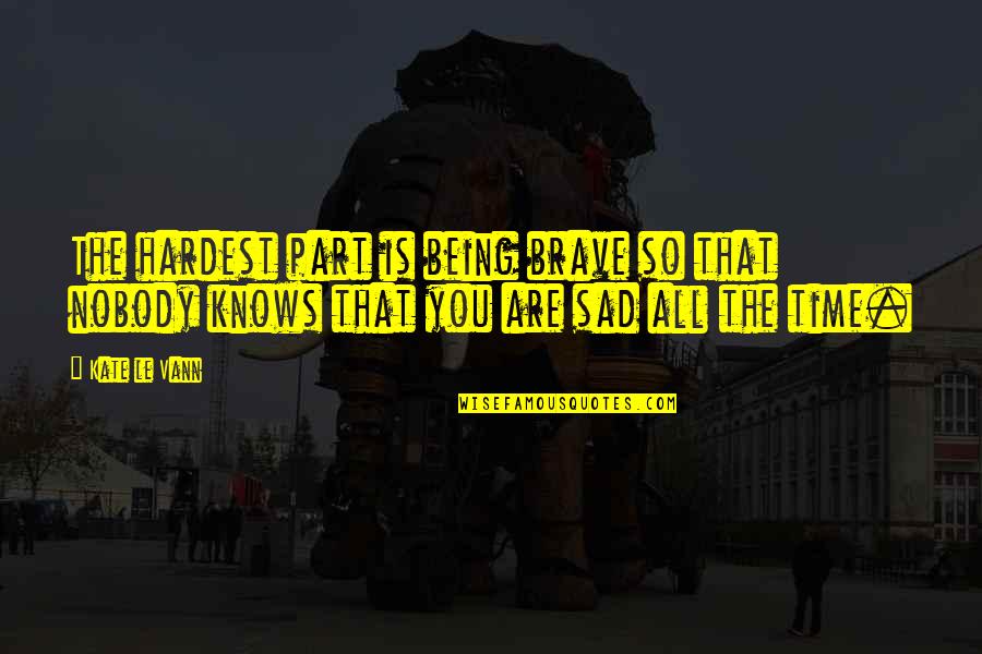 You Are So Brave Quotes By Kate Le Vann: The hardest part is being brave so that