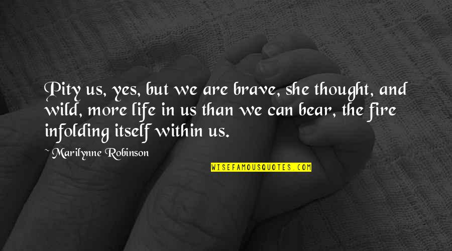 You Are So Brave Quotes By Marilynne Robinson: Pity us, yes, but we are brave, she