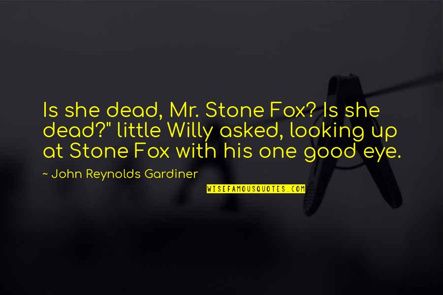 You Are So Good Looking Quotes By John Reynolds Gardiner: Is she dead, Mr. Stone Fox? Is she