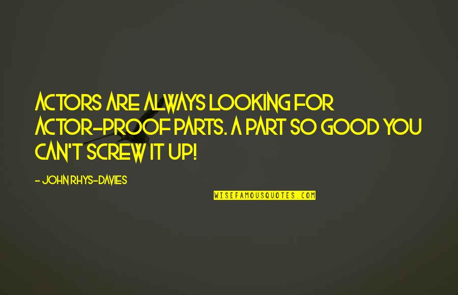 You Are So Good Looking Quotes By John Rhys-Davies: Actors are always looking for actor-proof parts. A