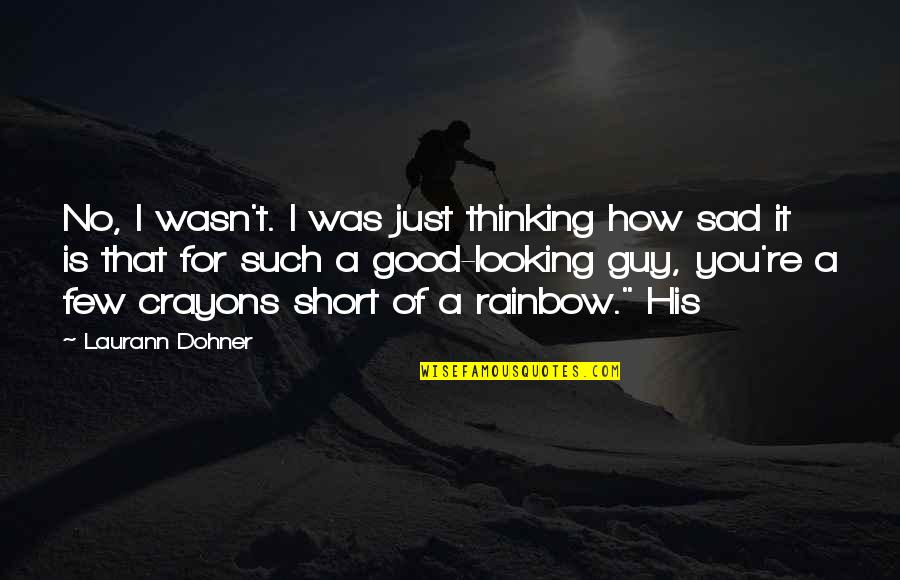 You Are So Good Looking Quotes By Laurann Dohner: No, I wasn't. I was just thinking how