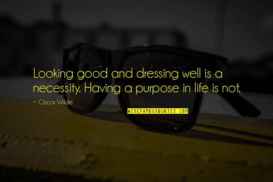 You Are So Good Looking Quotes By Oscar Wilde: Looking good and dressing well is a necessity.