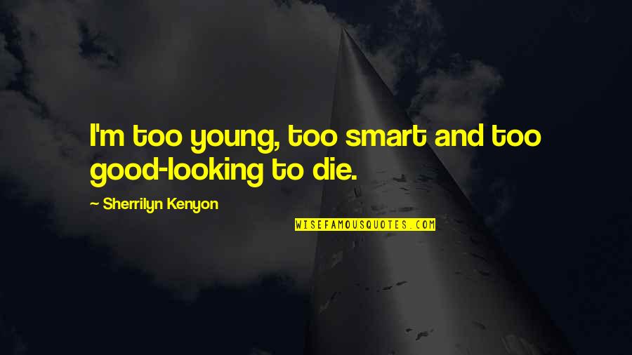 You Are So Good Looking Quotes By Sherrilyn Kenyon: I'm too young, too smart and too good-looking