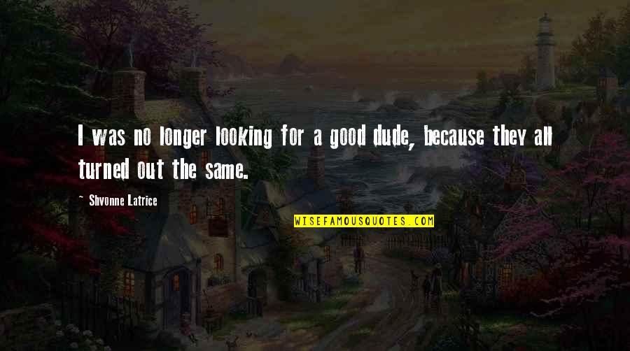 You Are So Good Looking Quotes By Shvonne Latrice: I was no longer looking for a good