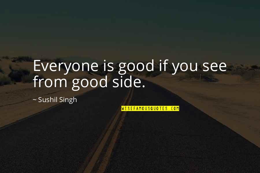 You Are So Good Looking Quotes By Sushil Singh: Everyone is good if you see from good