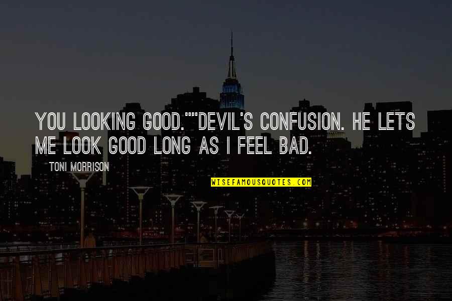 You Are So Good Looking Quotes By Toni Morrison: You looking good.""Devil's confusion. He lets me look
