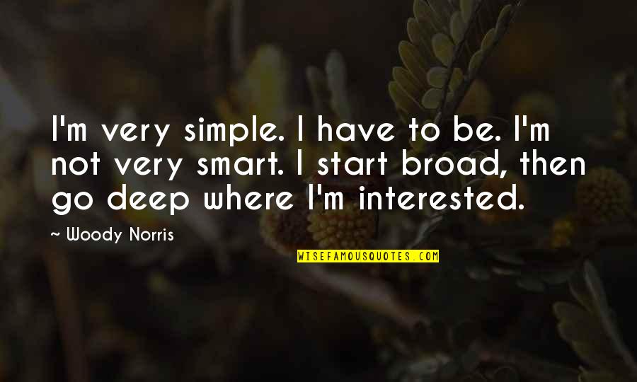 You Are So Smart Quotes By Woody Norris: I'm very simple. I have to be. I'm