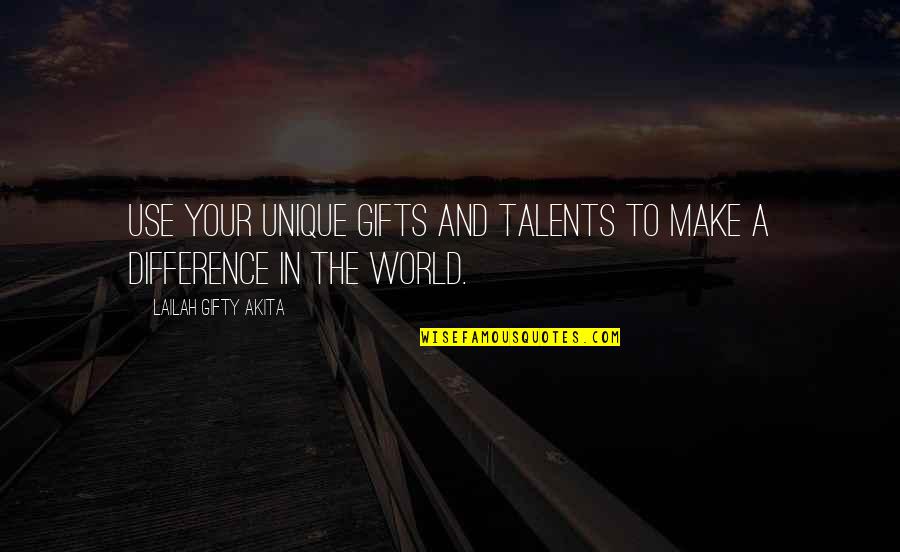 You Are Talented Quotes By Lailah Gifty Akita: Use your unique gifts and talents to make