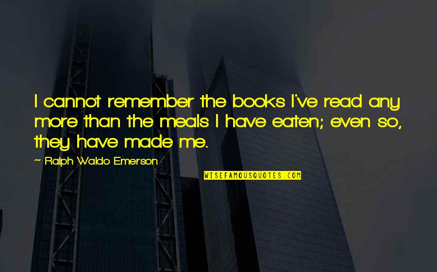 You Are The Books You Read Quotes By Ralph Waldo Emerson: I cannot remember the books I've read any
