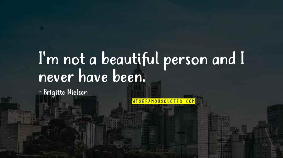 You Are The Most Beautiful Person Quotes By Brigitte Nielsen: I'm not a beautiful person and I never