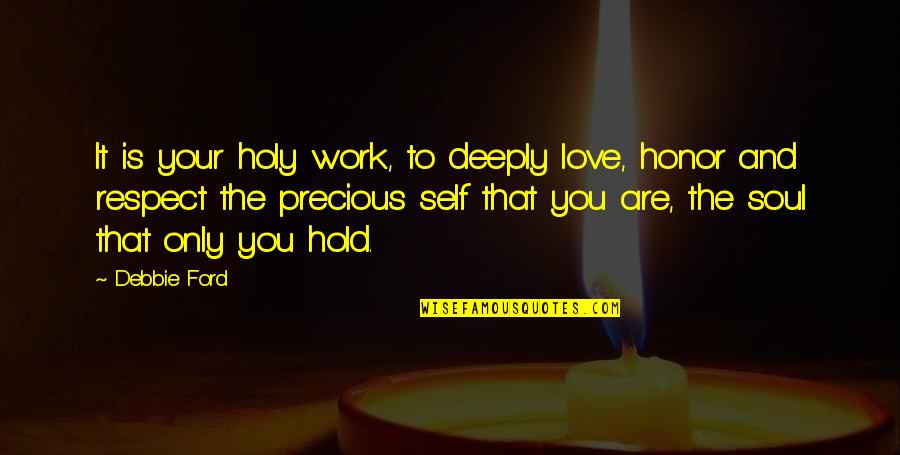 You Are The Only Love Quotes By Debbie Ford: It is your holy work, to deeply love,