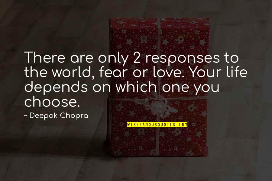 You Are The Only Love Quotes By Deepak Chopra: There are only 2 responses to the world,