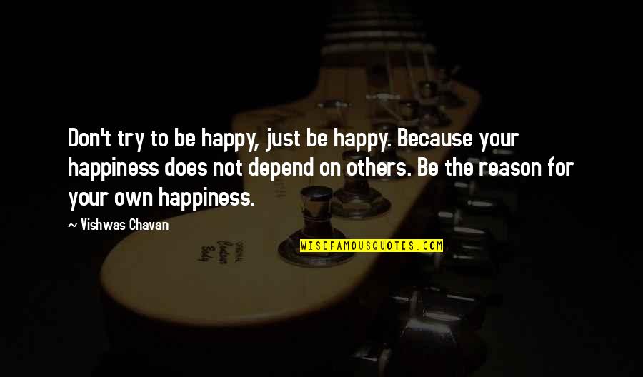 You Are The Reason For My Happiness Quotes By Vishwas Chavan: Don't try to be happy, just be happy.