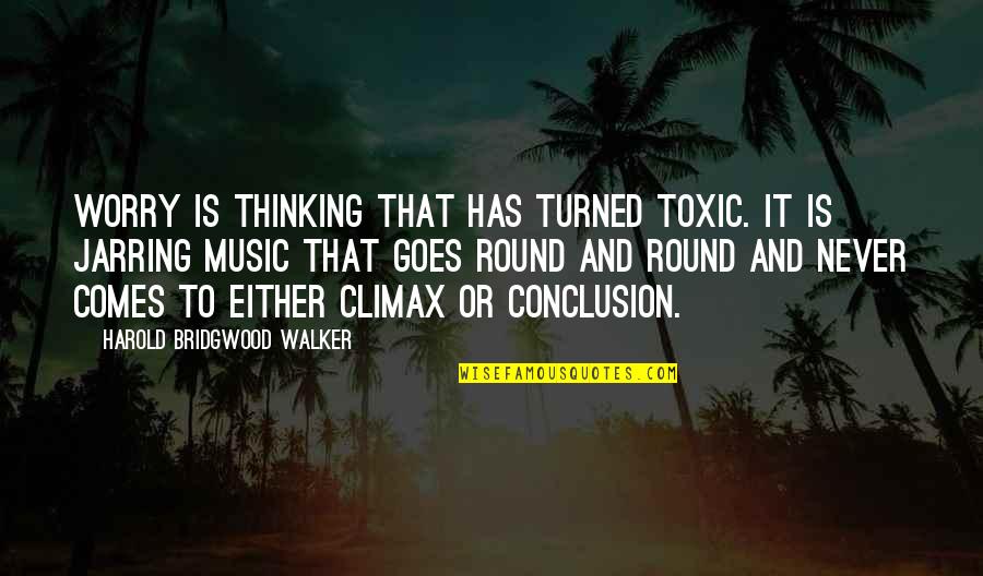 You Are Toxic Quotes By Harold Bridgwood Walker: Worry is thinking that has turned toxic. It