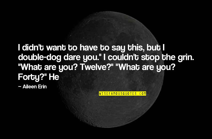 You Are What You Say Quotes By Aileen Erin: I didn't want to have to say this,