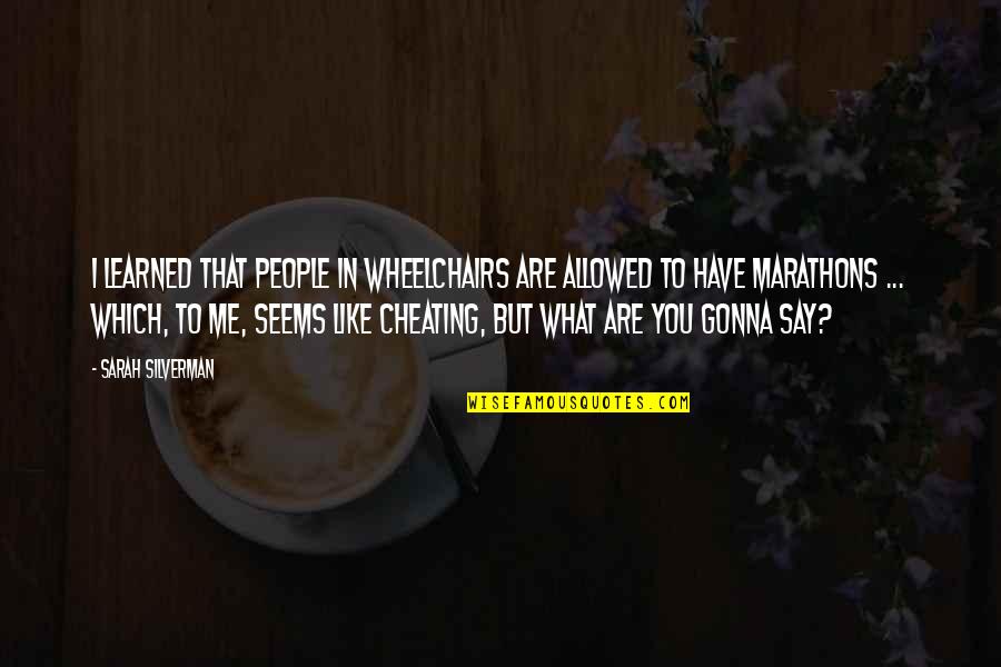 You Are What You Say Quotes By Sarah Silverman: I learned that people in wheelchairs are allowed