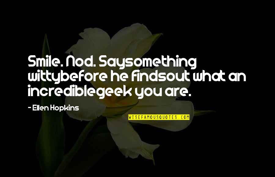 You Are What You Say You Are Quotes By Ellen Hopkins: Smile. Nod. Saysomething wittybefore he findsout what an