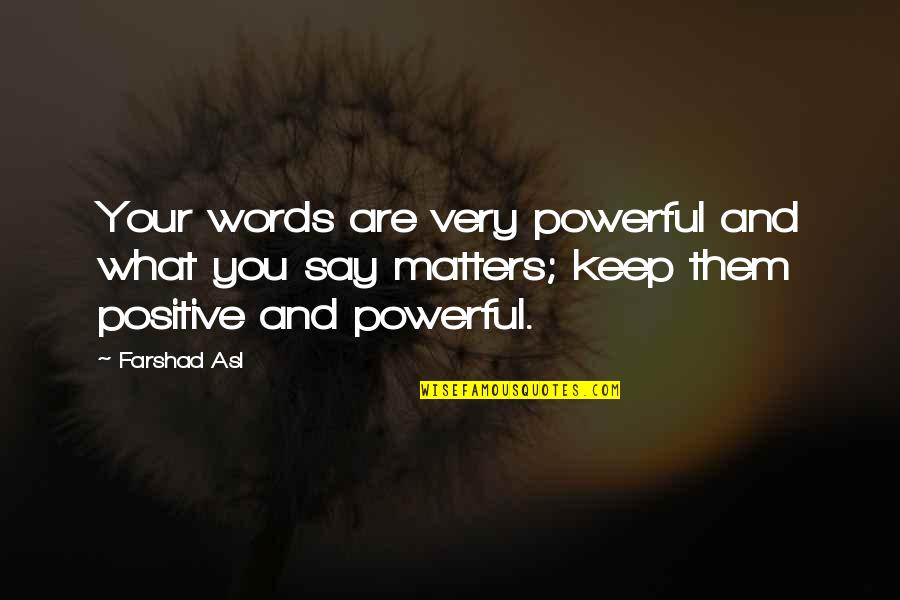 You Are What You Say You Are Quotes By Farshad Asl: Your words are very powerful and what you