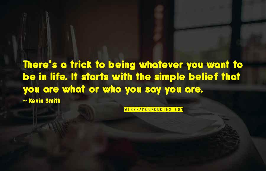 You Are What You Say You Are Quotes By Kevin Smith: There's a trick to being whatever you want