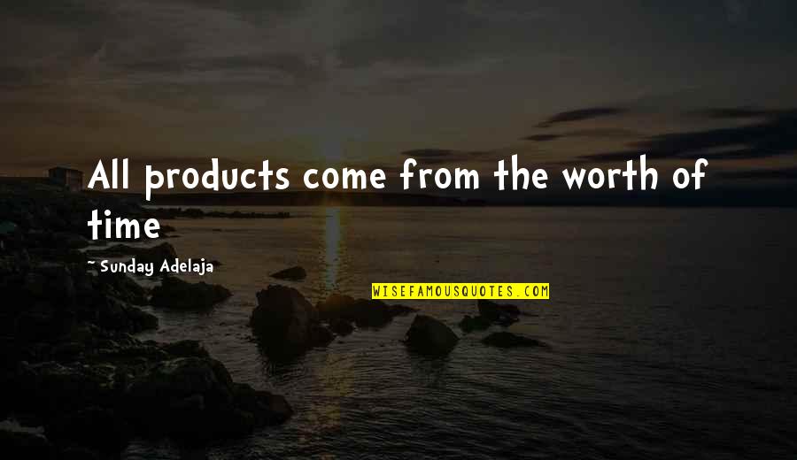 You Are Worth More Than That Quotes By Sunday Adelaja: All products come from the worth of time