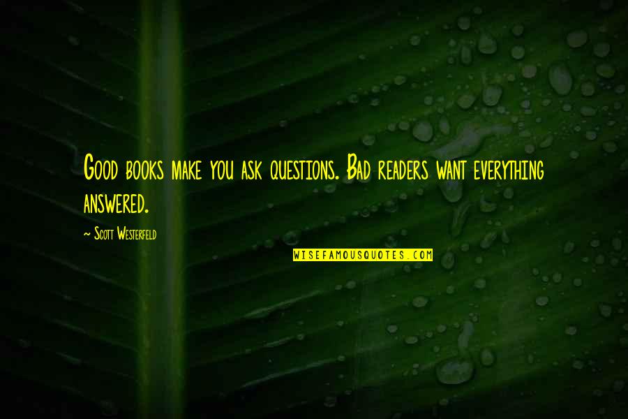 You Ask Quotes By Scott Westerfeld: Good books make you ask questions. Bad readers