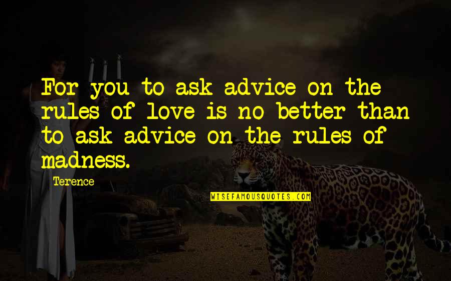 You Ask Quotes By Terence: For you to ask advice on the rules