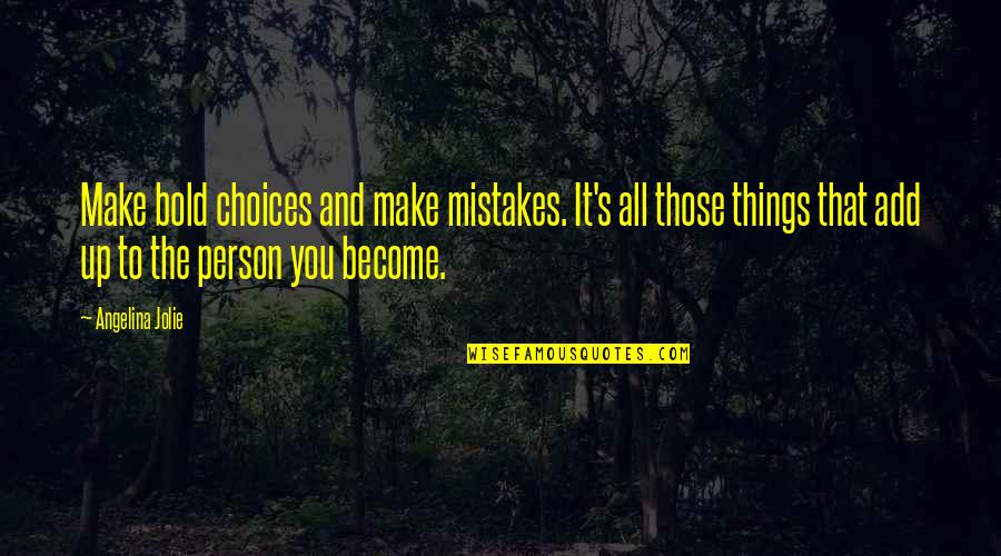 You Become Quotes By Angelina Jolie: Make bold choices and make mistakes. It's all