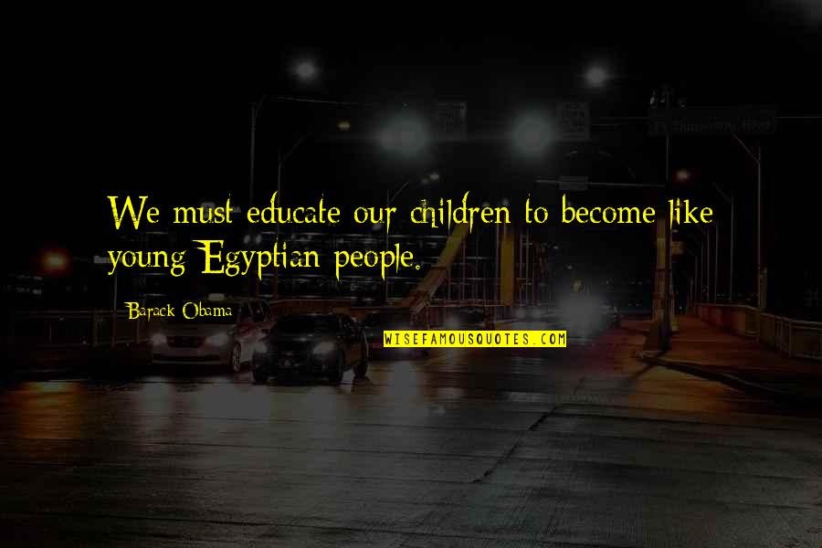 You Become Quotes By Barack Obama: We must educate our children to become like