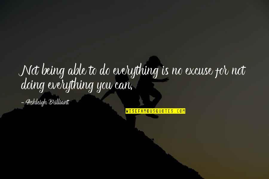 You Being My Everything Quotes By Ashleigh Brilliant: Not being able to do everything is no