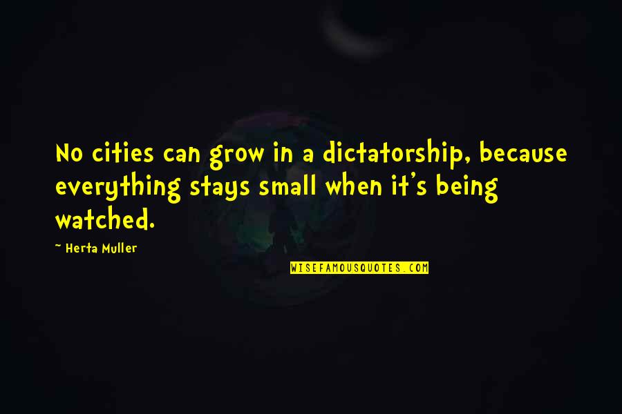 You Being My Everything Quotes By Herta Muller: No cities can grow in a dictatorship, because