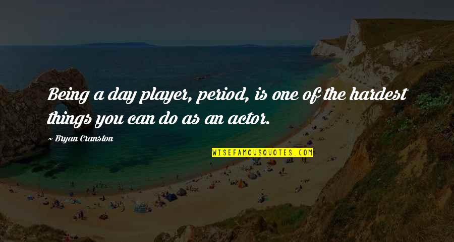 You Being The Only One Quotes By Bryan Cranston: Being a day player, period, is one of