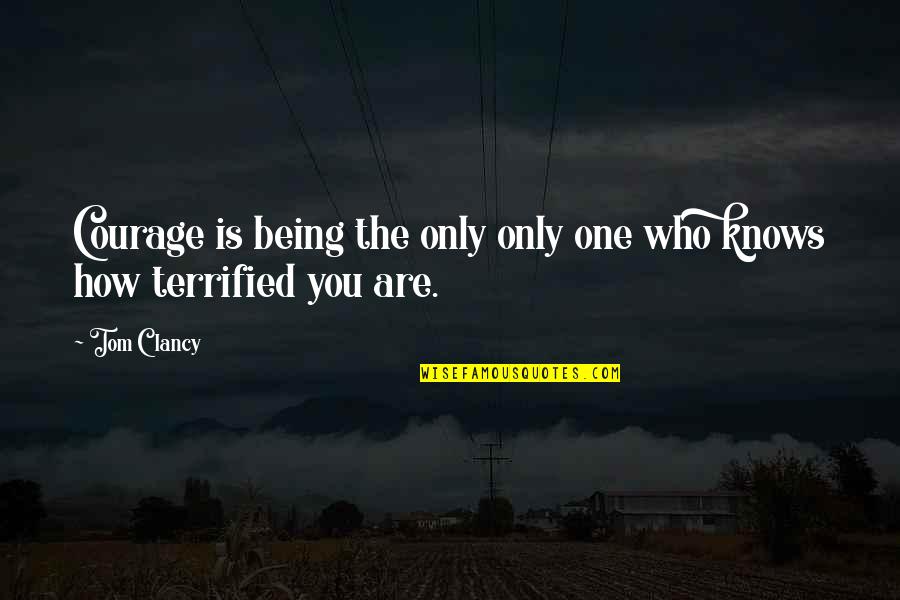 You Being The Only One Quotes By Tom Clancy: Courage is being the only only one who