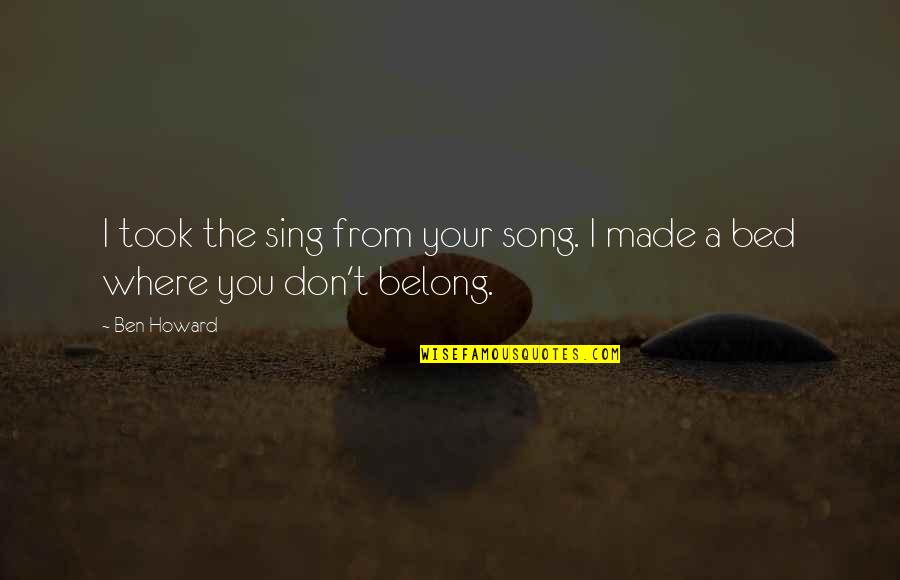 You Belong Quotes By Ben Howard: I took the sing from your song. I