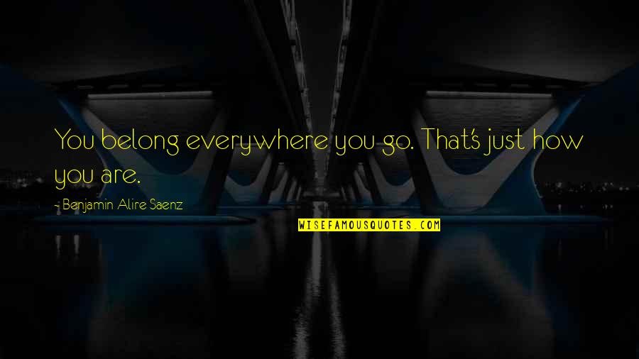 You Belong Quotes By Benjamin Alire Saenz: You belong everywhere you go. That's just how