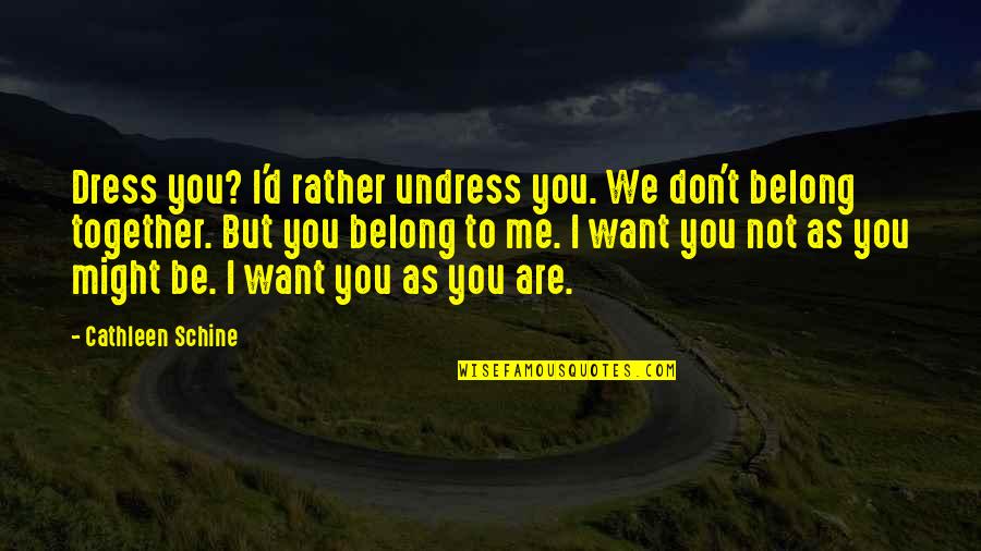 You Belong With Me Quotes By Cathleen Schine: Dress you? I'd rather undress you. We don't