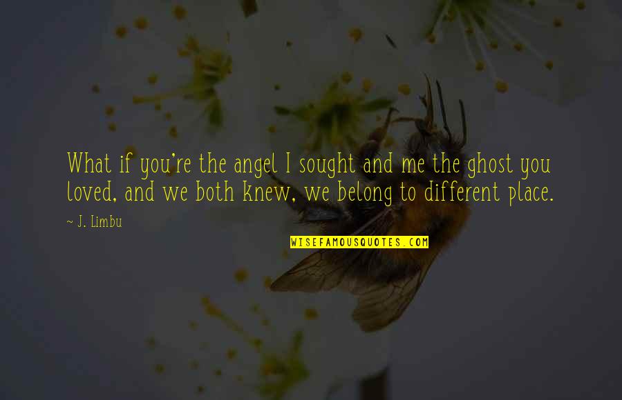 You Belong With Me Quotes By J. Limbu: What if you're the angel I sought and