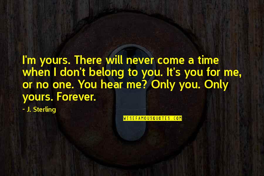 You Belong With Me Quotes By J. Sterling: I'm yours. There will never come a time