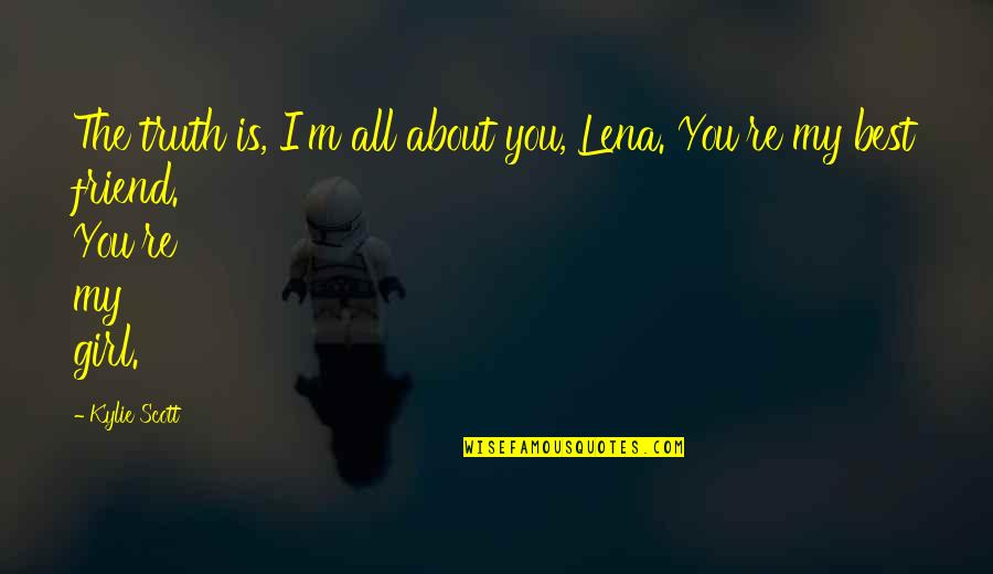 You Best Friend Quotes By Kylie Scott: The truth is, I'm all about you, Lena.