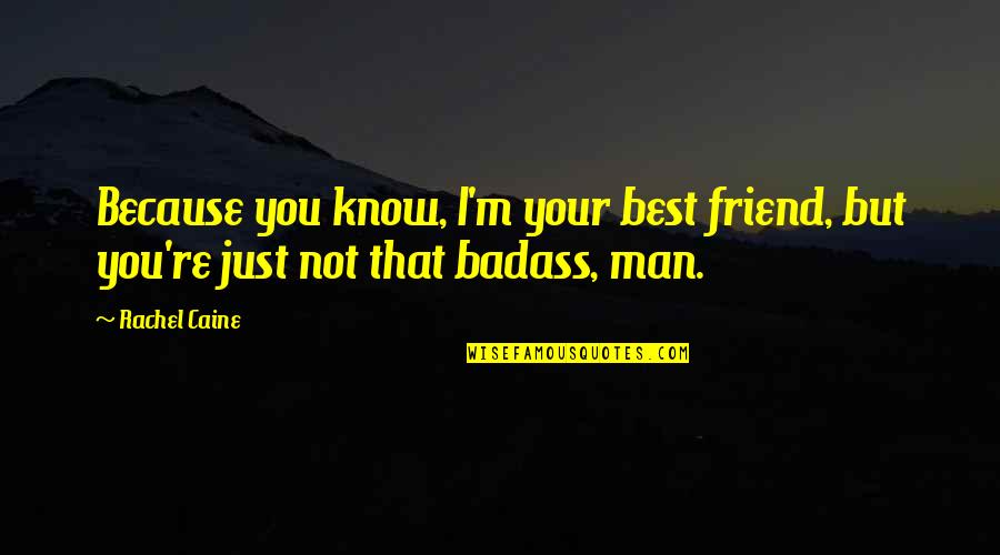 You Best Friend Quotes By Rachel Caine: Because you know, I'm your best friend, but