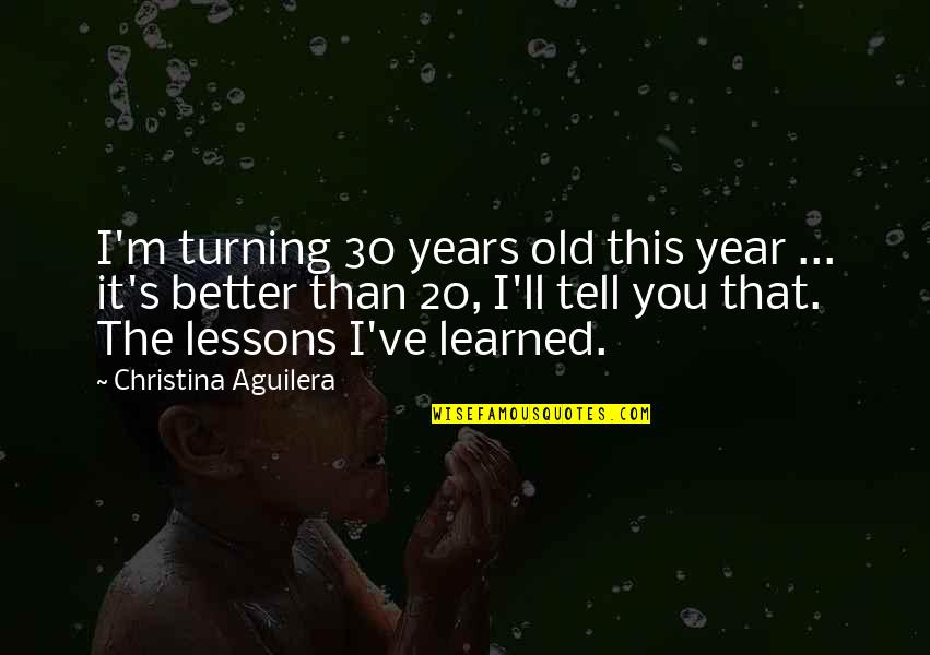 You Better Than That Quotes By Christina Aguilera: I'm turning 30 years old this year ...