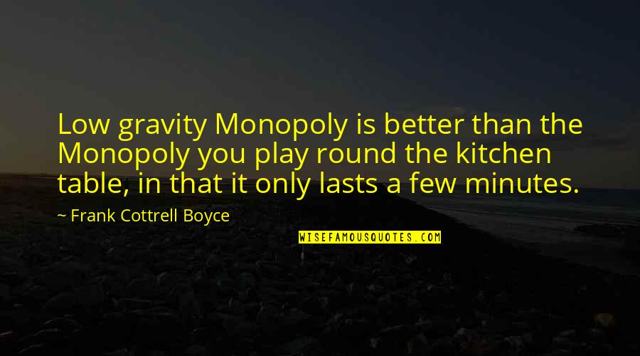 You Better Than That Quotes By Frank Cottrell Boyce: Low gravity Monopoly is better than the Monopoly