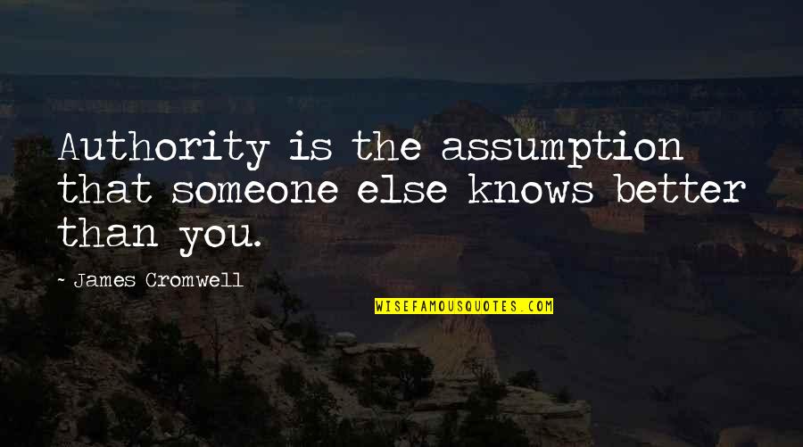 You Better Than That Quotes By James Cromwell: Authority is the assumption that someone else knows