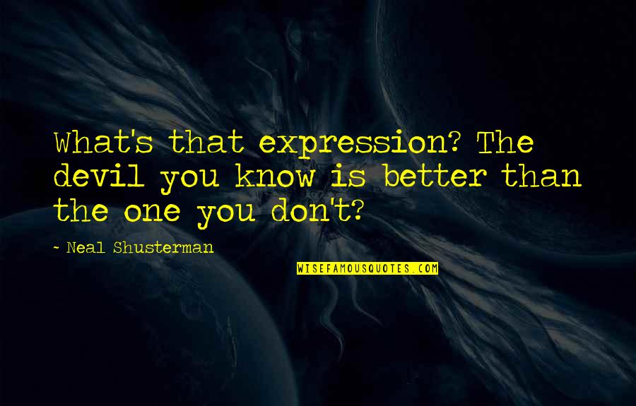 You Better Than That Quotes By Neal Shusterman: What's that expression? The devil you know is