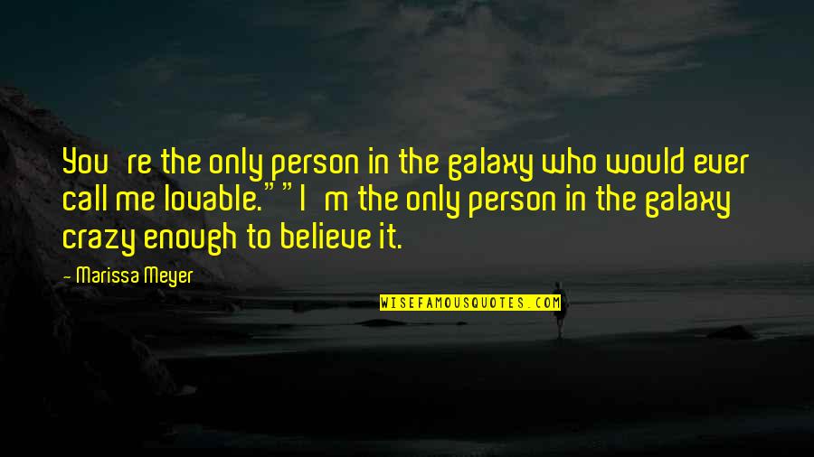 You Call Me Crazy Quotes By Marissa Meyer: You're the only person in the galaxy who