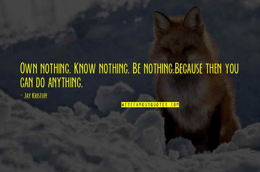 You Can Be Anything Quotes By Jay Kristoff: Own nothing. Know nothing. Be nothing.Because then you