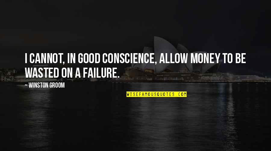 You Can Bring The Horse To Water Quote Quotes By Winston Groom: I cannot, in good conscience, allow money to