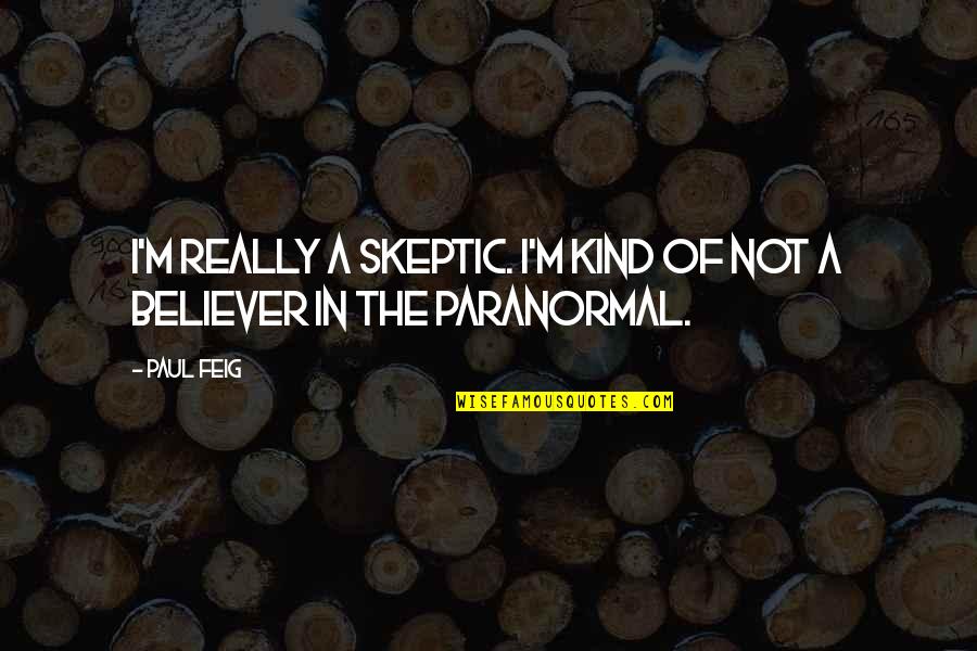 You Can Make Everyone Happy Quotes By Paul Feig: I'm really a skeptic. I'm kind of not